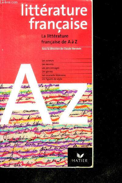 Litterature francaise - la litterature francaise de a a z - Les auteurs, oeuvres, personnages, genres, courants litteraires, figures de styles