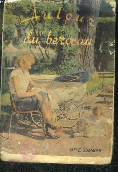 Autour du berceau- epanouissement, de l'instinct a l'amour, meubles et accessoires, grossesse, en vue du grand evenement, l'enfant nouveau ne, hygiene, allaitement, bebe grandit,...