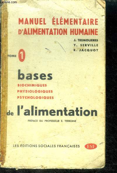 Manuel lmentaire d'alimentation humaine- Tome 1 : Bases biochimiques, physiologiques, psychologiques de l'alimentation - 3e edition- histoire de l'alimentation, les besoins energetique et plastique qualitatif, la digestion, facteurs psychologiques ...