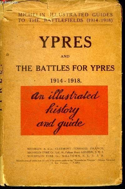 Ypres and the battles for ypres - 1914/1918 - itinerary: lille, armentieres, messines, poelcappelle, ypres, poperinghe, les monts, bailleul, bethune, lille- an illustrated history guide