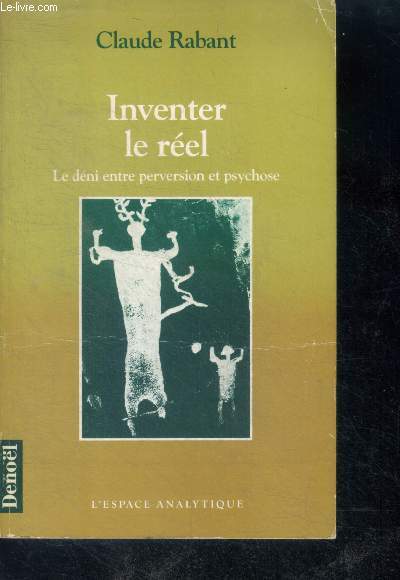 Inventer le reel - le deni entre perversion et psychose