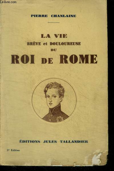 LA VIE BREVE ET DOULOUREUSE DU ROI DE ROME