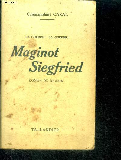 MAGINOT SIEGFRIED - LA GUERRE! LA GUERRE! - roman de demain