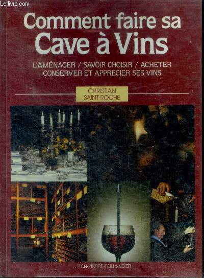 COMMENT FAIRE SA CAVE A VINS. L'amnager, savoir choisir, acheter, conserver et apprcier ses vins.