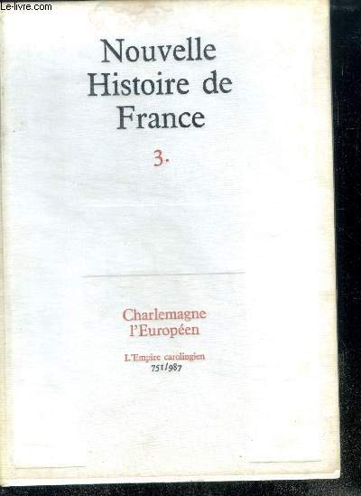 NOUVELLE HISTOIRE DE FRANCE. N3. CHARLEMAGNE L'EUROPEEN. L'empire carolingien 751/987.
