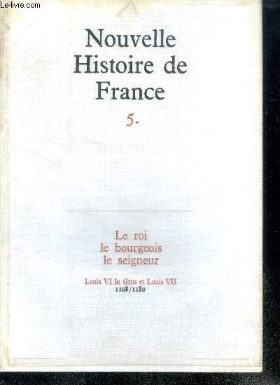 NOUVELLE HISTOIRE DE FRANCE. N5. LE ROI LE BOURGEOIS LE SEIGNEUR. Louis VI le Gros et Louis VII; 1108/1180.