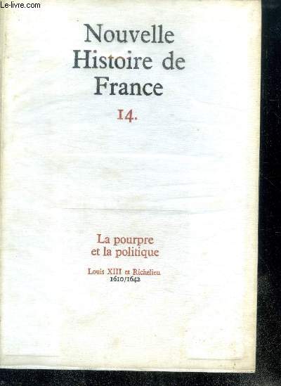 NOUVELLE HISTOIRE DE FRANCE. N14. LA POURPRE ET LA POLITIQUE. Louis XIII et Richelieu; 1610/1642