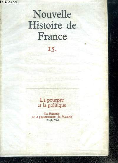 NOUVELLE HISTOIRE DE FRANCE. N15. LA POURPRE ET LA POLITIQUE. La Rgence et le gouvernement de Mazarin; 1642/1661