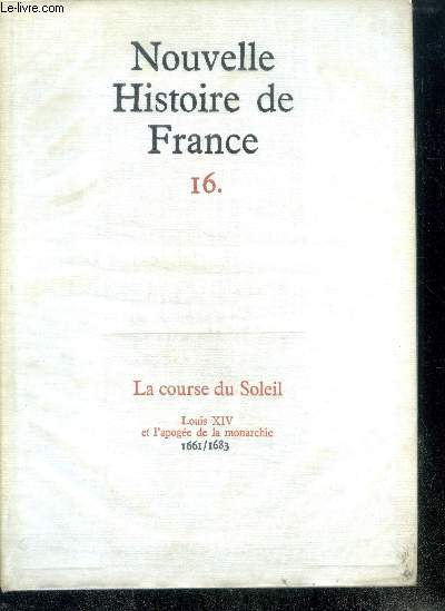 NOUVELLE HISTOIRE DE FRANCE - N16 - LA COURSE DU SOLEIL. Louis XIV et l'apoge de la monarchie; 1661/1683