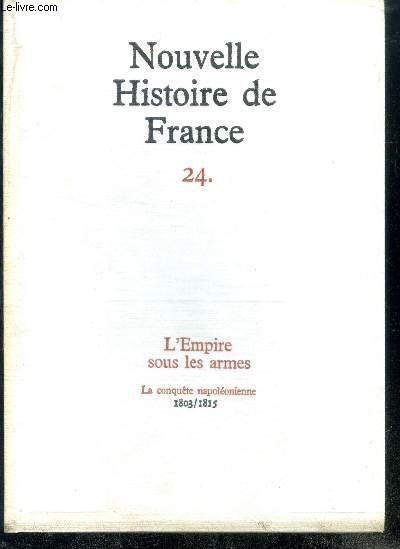 NOUVELLE HISTOIRE DE FRANCE N24. L'EMPIRE SOUS LES ARMES. La conqute napolonienne; 1803/1815