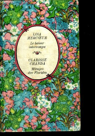 LE BAISER INTERROMPU par Lisa mercoeur + MIRAGES DES FLORIDES par Clarisse chanda - COLLECTION ARC EN CIEL - 2 histoires en un ouvrage