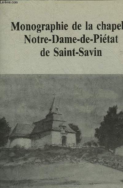 MONOGRAPHIE DE LA CHAPELLE NOTRE-DAME-DE-PIETAT DE SAINT-SAVIN