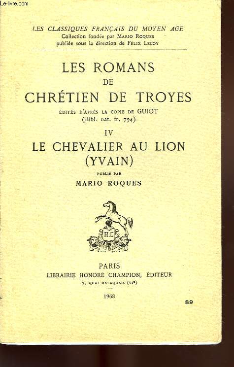LES ROMANS DE CHRETIEN DE TROYES, EDITES D'APRES LA COPIE DE GUIOT (BIBL. NAT. FR. 794), IV, LE CHEVALIER AU LION (YVAIN)