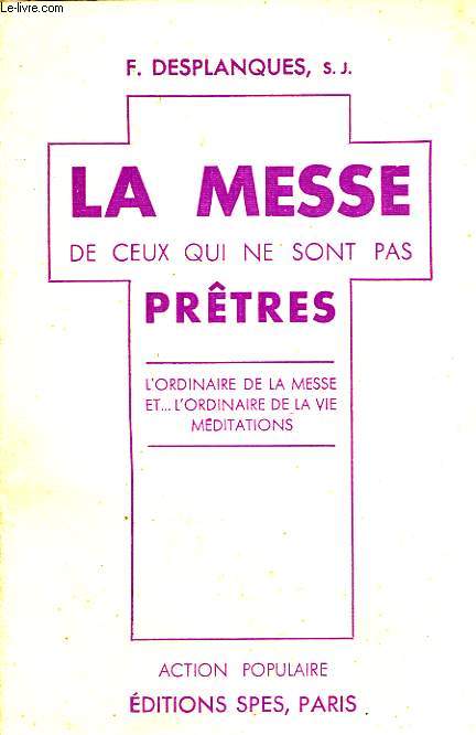 LA MESSE DE CEUX QUI NE SONT PAS PRETRES, L'ORDINAIRE DE LA MESSE ET... L'ORDINAIRE DE LA VIE, MEDITATIONS
