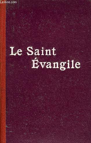 LE SAINT EVANGILE DE NOTRE-SEIGNEUR JESUS-CHRIST, OU LES QUATRE EVANGILES EN UN SEUL