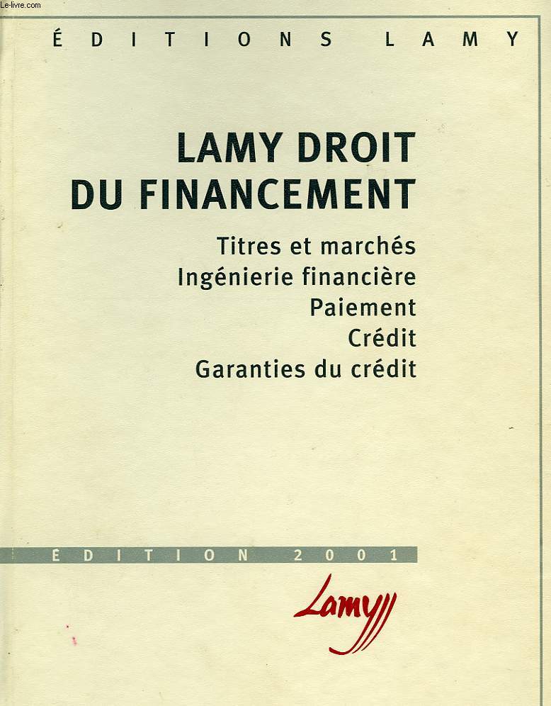 LAMY, DROIT DU FINANCEMENT: TITRES ET MARCHES, INGENIERIE FINANCIERE, PAIEMENT, CREDIT, GARANTIES DU CREDIT