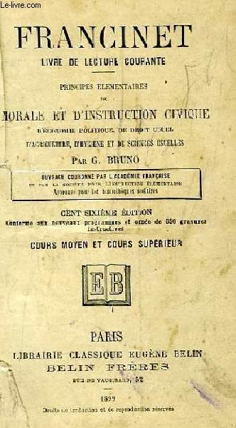 FRANCINET, LIVRE DE LECTURE COURANTE, PRINCIPES ELEMENTAIRES DE MORALE ET D'INSTRUCTION CIVIQUE, D'ECONOMIE POLITIQUE, DE DROIT USUEL, D'AGRICULTURE, D'HYGIENE ET DE SCIENCES USUELLES, COURS MOYEN ET SUPERIEUR