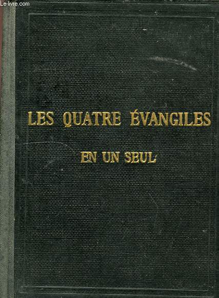 LE SAINT EVANGILE DE NOTRE-SEIGNEUR JESUS-CHRIST OU LES QUATRES EVANGILES EN UN SEUL