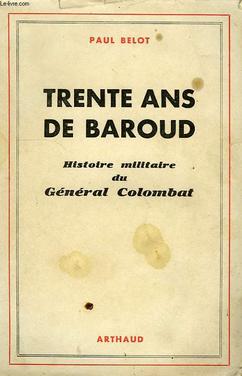 TRENTE ANS DE BAROUD, HISTOIRE MILITAIRE DU GENERAL COLOMBAT