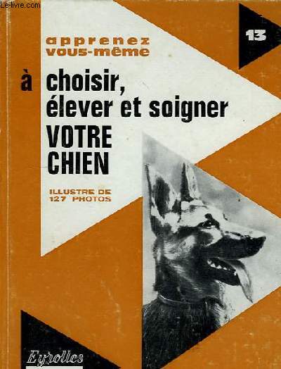 APPRENEZ VOUS-MEME, A CHOISIR, ELEVER ET SOIGNER VOTRE CHIEN