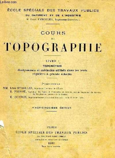 COURS DE TOPOGRAPHIE, LIVRE I, TOPOMETRIE (INSTRUMENTS ET METHODES UTILISES DANS LES LEVES REGULIERS A GRANDE ECHELLE)