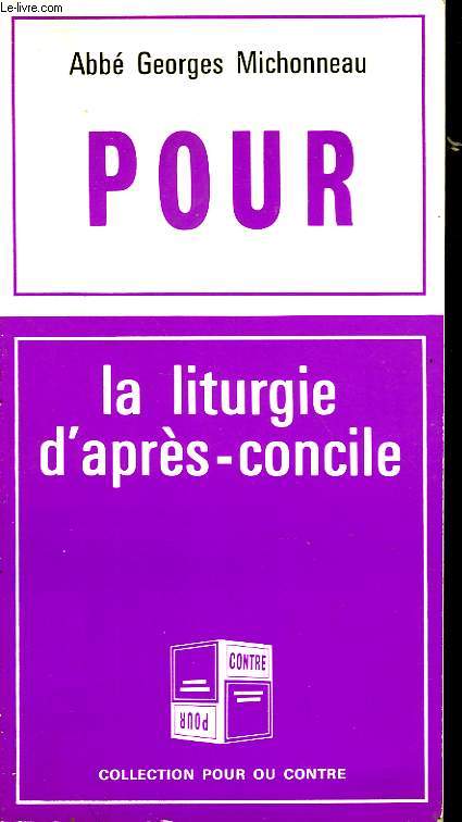 POUR LA LITURGIE D'APRES-CONCILE, CONTRE LA LITURGIE D'APRES CONCILE