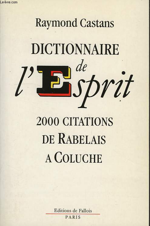 DICTIONNAIRE DE L'ESPRIT, 2000 CITATIONS DE RABELAIS 0 COLUCHE