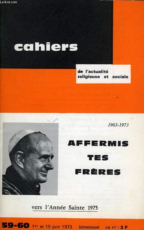 CAHIERS DE L'ACTUALITE RELIGIEUSE ET SOCIALE, N 59-60, 1er ET 15 JUIN 1973, AFFERMIS TES FRERES, VERS L'ANNEE SAINTE 1975