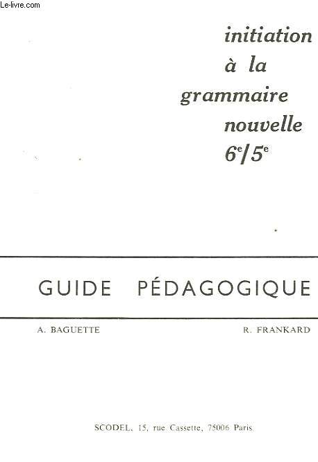 INITIATION A LA GRAMMAIRE NOUVELLE, 6e, 5e, GUIDE PEDAGOGIQUE