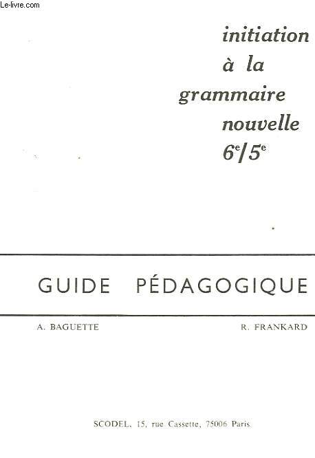 INITIATION A LA GRAMMAIRE NOUVELLE, 6e, 5e, GUIDE PEDAGOGIQUE