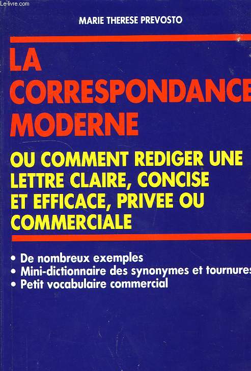 LA CORRESPONDANCE MODERNE, OU COMMENT REDIGER UNE LETTRE CLAIRE, CONCISE ET EFFICACE, PRIVEE OU COMMERCIALE