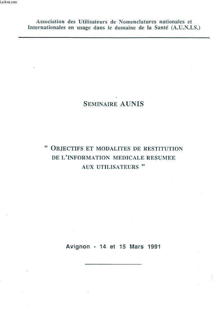 SEMINAIRE AUNIS, 'OBJECTIFS ET MODALITES DE RESTITUTION DE L'INFORMATION MEDICALE RESUMEE AUX UTILISATEURS', AVIGNON, MARS 1991