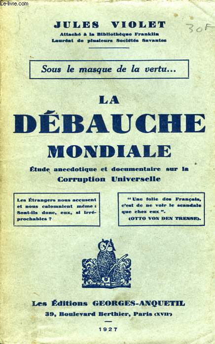 SOUS LE MASQUE DE LA VERTU... LA DEBAUCHE MONDIALE, ETUDE ADECDOTIQUE ET DOCUMENTAIRE SUR LA CORRUPTION UNIVERSELLE