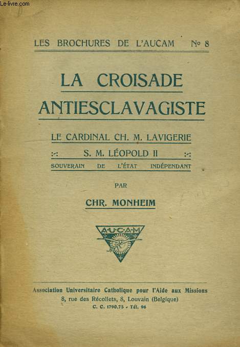 LA CROISADE ANTIESCLAVAGISTE, LE CARDINAL Ch. M. LAVIGERIE, S. M. LEOPOLD II, SOUVERIAN DE L'ETAT INDEPENDANT