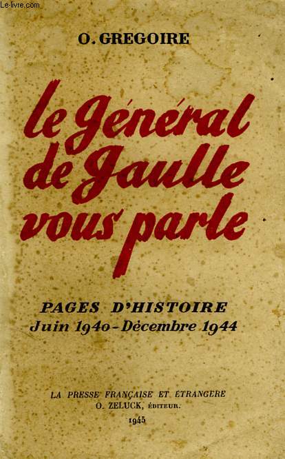 LE GENERAL DE GAULLE VOUS PARLE, PAGES D'HISTOIRE, JUIN 1940 - DEC. 1944