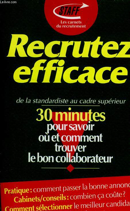 RECRUTEZ EFFICACE, DE LA STANDARDISTE AU CADRE SUPERIEUR, 30 MINUTES POUR SAVOIR OU ET COMMENT TROUVER LE BON COLLABORATEUR