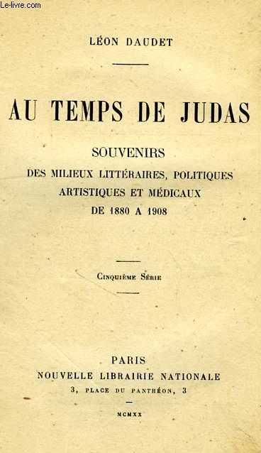 AU TEMPS DE JUDAS, SOUVENIRS DES MILIEUX LITTERAIRES, POLITIQUES, ARTISTIQUES ET MEDICAUX DE 1880 A 1908