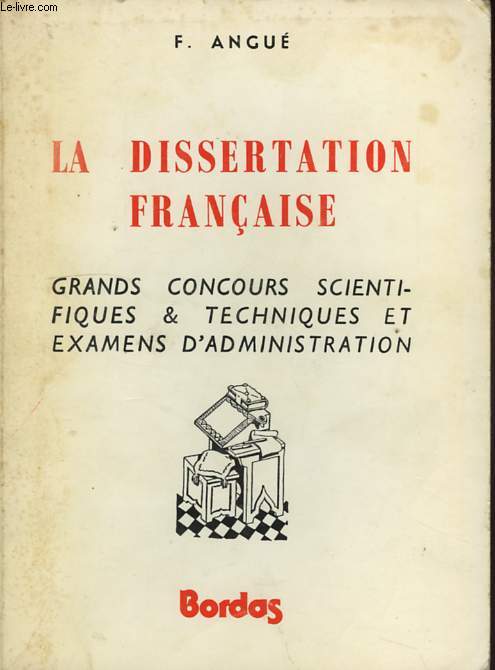 L'EPREUVE DE FRANCAIS AUX GRANDS CONCOURS SCIENTIFIQUES ET TECHNIQUES ET AUX EXAMENS D'ADMINISTRATION, 1. LA DISSERTATION