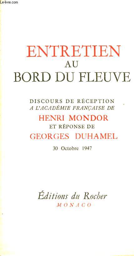 ENTRETIEN AU BORD DU FLEUVE, DISCOURS DE RECEPTION A L'ACADEMIE FRANCAISE DE HENRI DE MONDOR, ET REPONSE DE GEORGES DUHAMEL, 30 OCTOBRE 1947