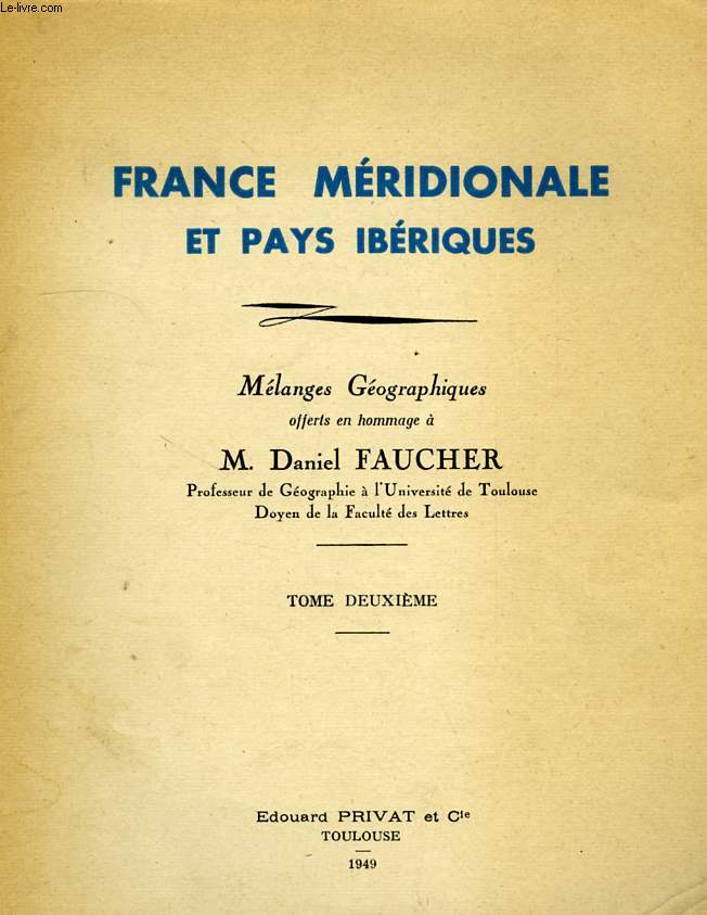 FRANCE MERIDIONALE ET PAYS IBERIQUES, MELANGES GEOGRAPHIQUES OFFERTS EN HOMMAGE A M. DANIEL FAUCHER, TOME II