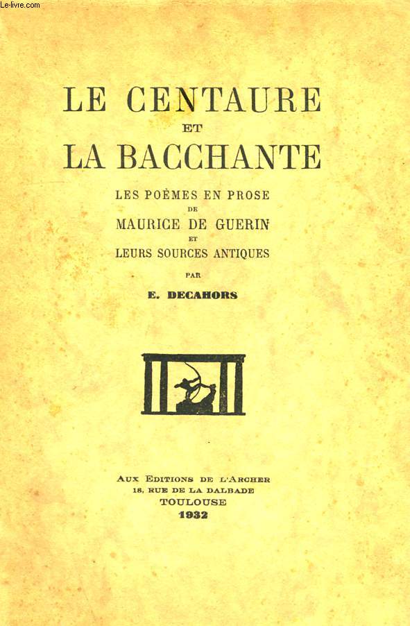 LE CENTAURE ET LA BACCHANTE, LES POEMES EN PROSE DE MAURICE DE GUERIN ET LEURS SOURCES ANTIQUES