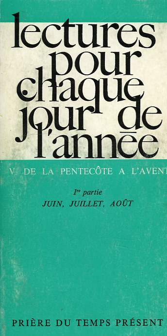 LECTURES POUR CHAQUE JOUR DE L'ANNEE, V, DE LA PENTECOTE A L'AVENT, 1re PARTIE: JUIN, JUILLET, AOUT, 2e PARTIE: SEPTEMBRE, OCTOBRE, NOVEMBRE