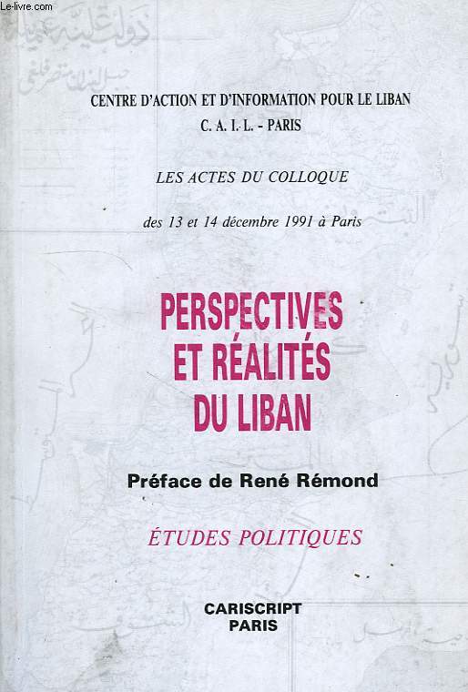 PERSPECTIVES ET REALITES DU LIBAN, ACTES DU COLLOQUES DES 13 ET 14 DEC. 1991 A PARIS, CENTRE D'ACTION ET D'INFORMATION POUR LE LIBAN, C.A.I.L.