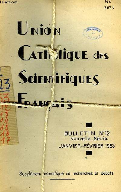 UNION CATHOLIQUE DES SCIENTIFIQUES FRANCAIS, BULLETINS N 12, 13, 14, 15, 16, 17, JANV.-DEC. 1953