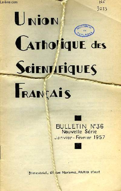 UNION CATHOLIQUE DES SCIENTIFIQUES FRANCAIS, BULLETINS N 36, 37, 38, 39, 40, 41, JANV.-DEC. 1957