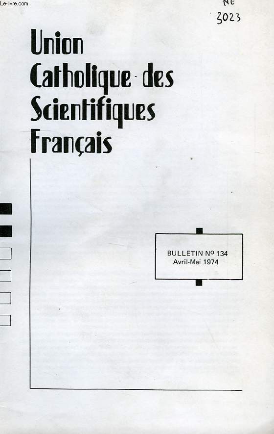 UNION CATHOLIQUE DES SCIENTIFIQUES FRANCAIS, BULLETINS N 134, 135, 136, AVRIL-OCTOBRE 1974