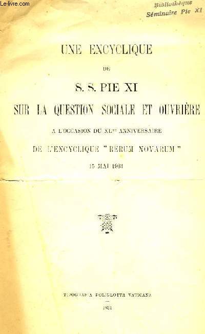 UNE ENCYCLIQUE DE S. S. PIE XI SUR LA QUESTION SOCIALE ET OUVRIERE, A L'OCCASION DU XLe ANNIVERSAIRE DE L'ENCYCLIQUE 'RERUM NOVARUM', 15 MAI 1931