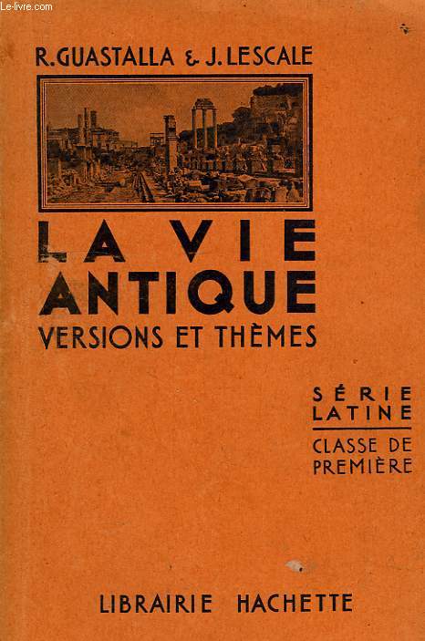 LA VIE ANTIQUE, VERSIONS ET THEMES, SERIE LATINE, CLASSE DE 1re