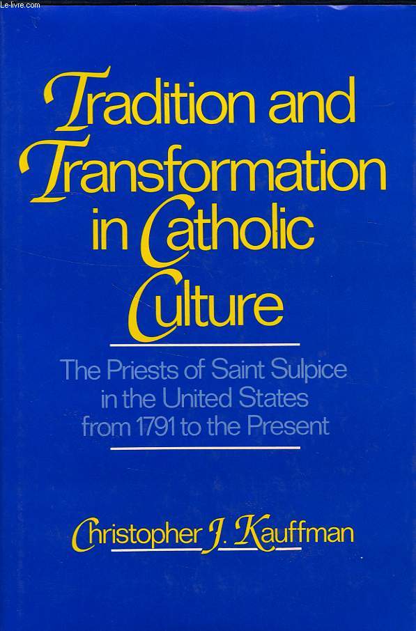 TRADITION AND TRANSFORMATION IN CATHOLIC CULTURE, THE PRIESTS OF SAINT SULPICE IN THE UNITED STATES FROM 1791 TO THE PRESENT