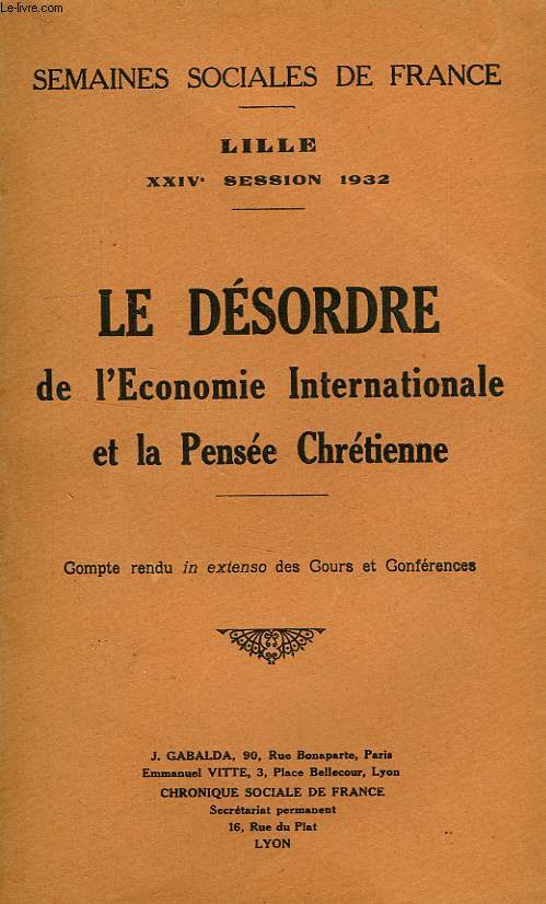 SEMAINES SOCIALES DE FRANCE, LILLE, XXIVe SESSION, LE DESORDRE DE L'ECONOMIE INTERNATIONALE ET LA PENSEE CHRETIENNE